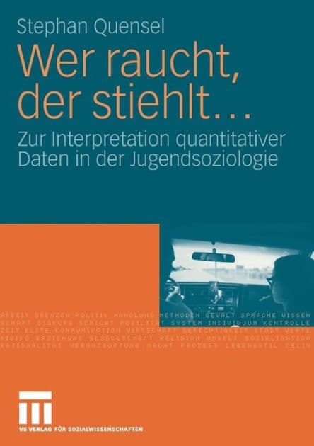 Wer raucht, der stiehlt...: Zur Interpretation quantitativer Daten in der Jugendsoziologie. Eine jugendkriminologische Studie by Stephan Quensel