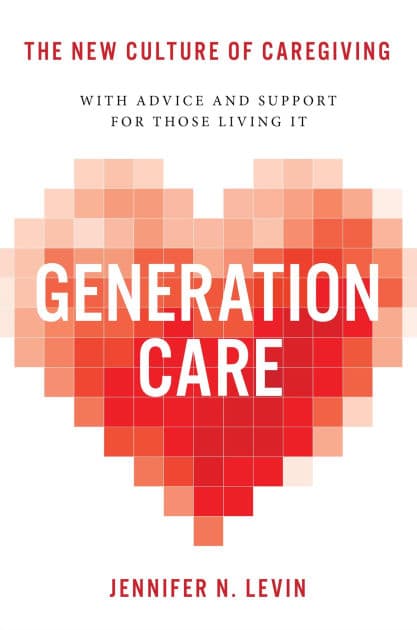 Generation Care: The New Culture of Caregiving by Jennifer N. Levin