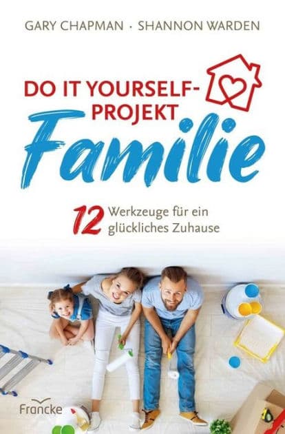 Do it yourself-Projekt Familie: 12 Werkzeuge für ein glückliches Zuhause by Gary Chapman