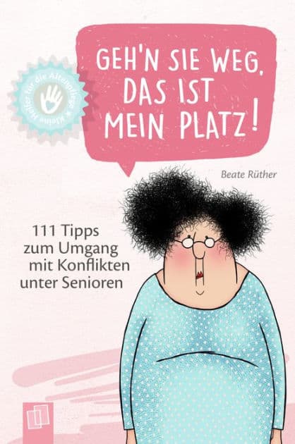 Geh'n Sie weg, das ist mein Platz!: 111 Tipps zum Umgang mit Konflikten unter Senioren by Beate Rüther