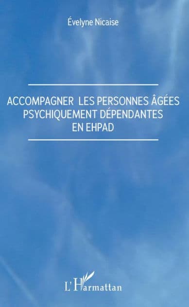 Accompagner les personnes âgées psychiquement dépendantes en Ehpad by Evelyne Nicaise