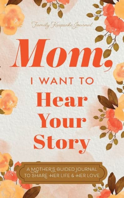 Mom, I Want to Hear Your Story: A Mother's Guided Journal To Share Her Life & Her Love by Jeffrey Mason