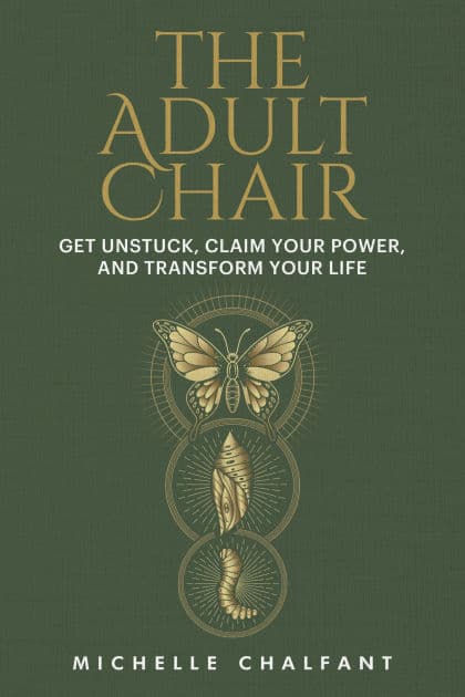 The Adult Chair: Get Unstuck, Claim Your Power, and Transform Your Life by Michelle Chalfant