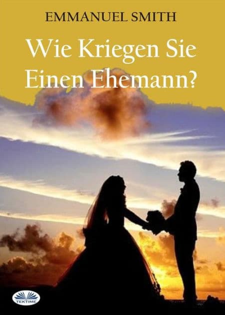 Wie Kriegen Sie Einen Ehemann? by Emmanuel Smith