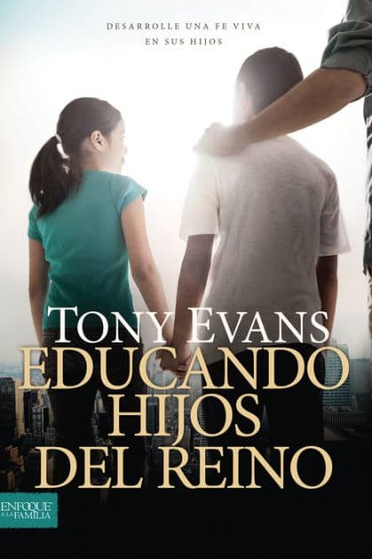 Educando hijos del reino: Desarrolle una fe viva en sus hijos by Tony Evans