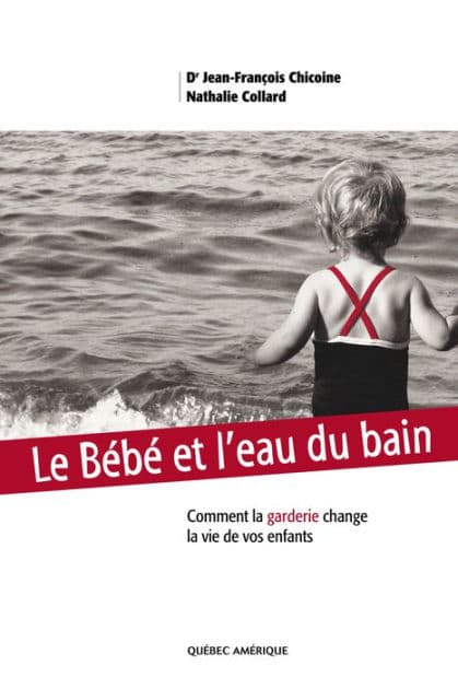 Le Bébé et l'eau du bain: Comment la garderie change la vie de vos enfants by Jean-François Chicoine