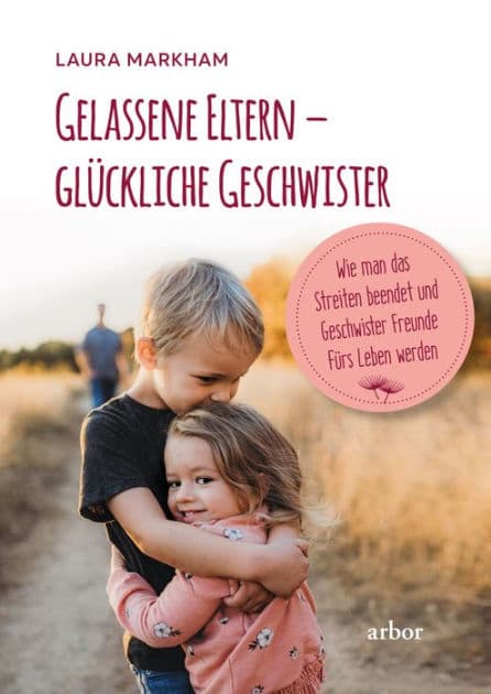 Gelassene Eltern - glückliche Geschwister: Wie man das Streiten beendet und Geschwister Freunde fürs Leben werden by Laura Markham