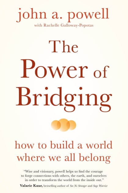 The Power of Bridging: How to Build a World Where We All Belong by john a. powell