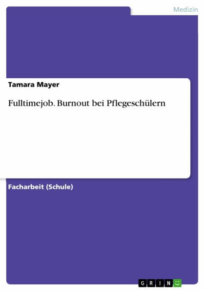 Fulltimejob. Burnout bei Pflegeschülern: Burnout bei Pflegeschülern by Tamara Mayer