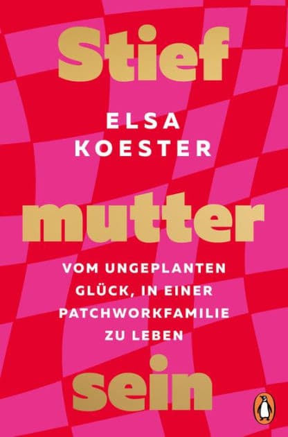 Stiefmutter sein: Vom ungeplanten Glück, in einer Patchworkfamilie zu leben by Elsa Koester
