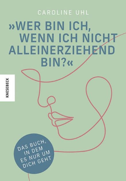 Wer bin ich, wenn ich nicht alleinerziehend bin?: Das Buch, in dem es nur um dich geht by Caroline Uhl