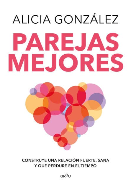 Parejas mejores: Construye una relación fuerte, sana y que perdure en el tiempo by Alicia González