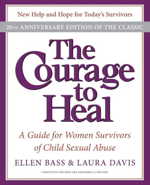 The Courage to Heal 4e: A Guide for Women Survivors of Child Sexual Abuse 20th Anniversary Edition by Ellen Bass