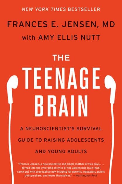 The Teenage Brain: A Neuroscientist's Survival Guide to Raising Adolescents and Young Adults by Frances E. Jensen