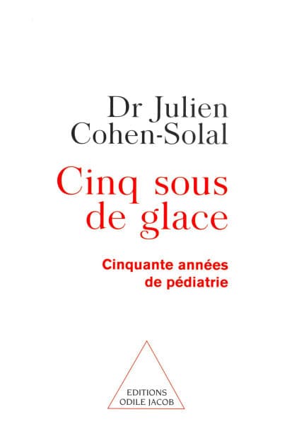 Cinq Sous de glace: Cinquante années de pédiatrie by Julien Cohen-Solal
