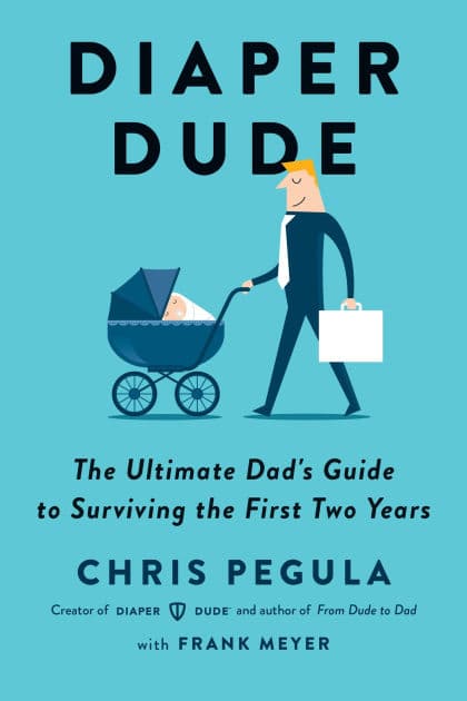 Diaper Dude: The Ultimate Dad's Guide to Surviving the First Two Years by Chris Pegula