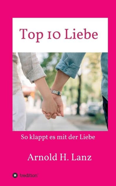 Top 10 Liebe: So klappt es mit der Liebe by Arnold H Lanz