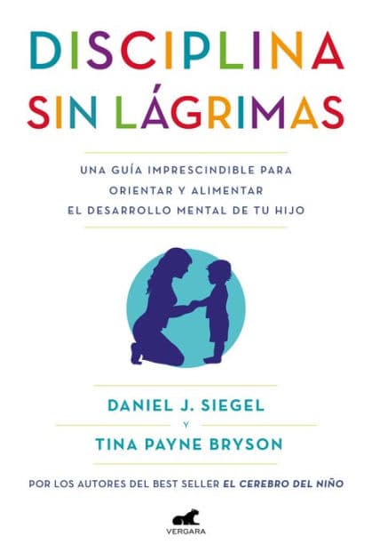 Disciplina sin lágrimas: Una guía imprescindible para orientar y alimentar el desarrollo mental de tu hijo by Daniel J. Siegel
