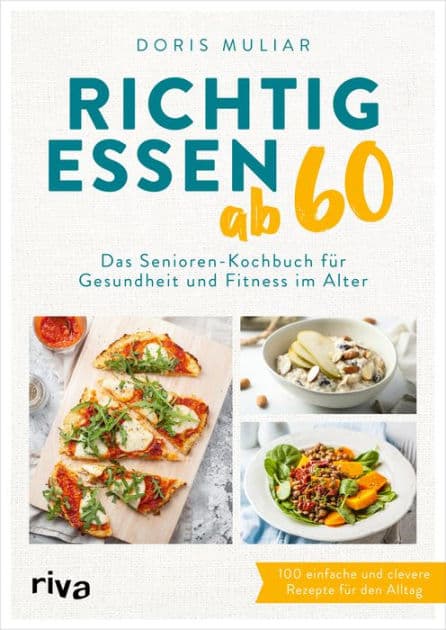 Richtig essen ab 60: Das Senioren-Kochbuch für Gesundheit und Fitness im Alter. 100 einfache und clevere Rezepte für den Alltag. Für ein starkes Herz, einen gesunden Darm, höhere Knochendichte by Doris Muliar