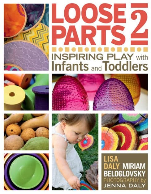 Loose Parts 2: Inspiring Play with Infants and Toddlers by Lisa Daly