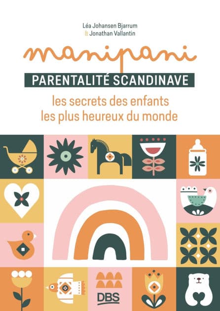 Manipani: Parentalité scandinave : les secrets des enfants les plus heureux du monde by Léa Johansen Bjarrum