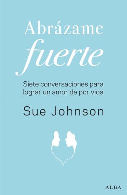 Abrázame fuerte: Siete conversaciones para un amor duradero by Sue Johnson