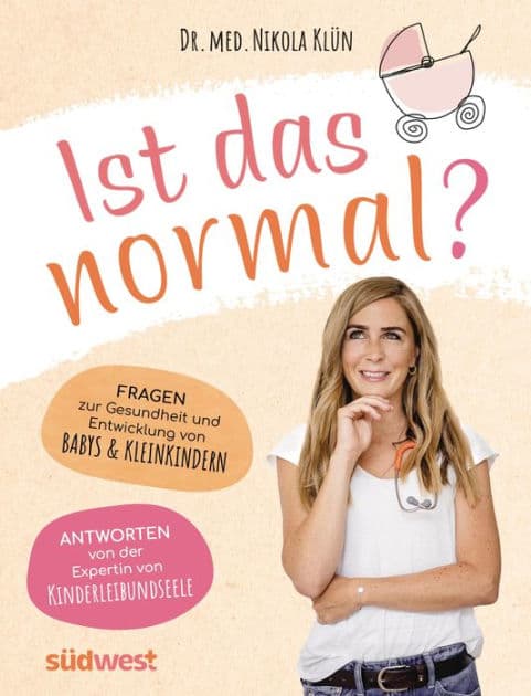 Ist das normal?: Fragen zur Gesundheit und Entwicklung von Babys & Kleinkindern. Antworten von der Expertin von KINDERLEIBUNDSEELE by Nikola Klün