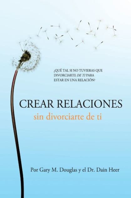 Crear relaciones sin divorciarte de ti (Spanish) by Gary M Douglas