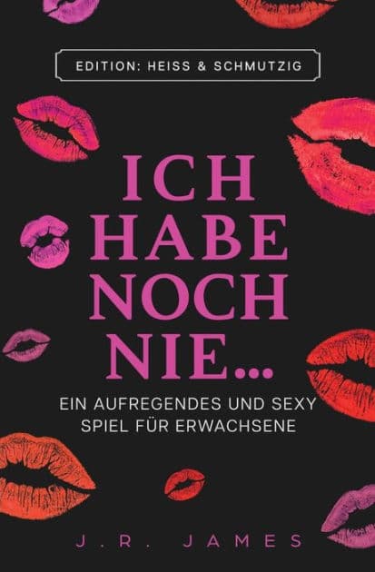 Ich habe noch nie ...: Ein aufregendes und sexy Spiel für Erwachsene by J R James