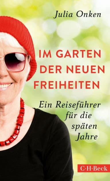 Im Garten der neuen Freiheiten: Ein Reiseführer für die späten Jahre by Julia Onken