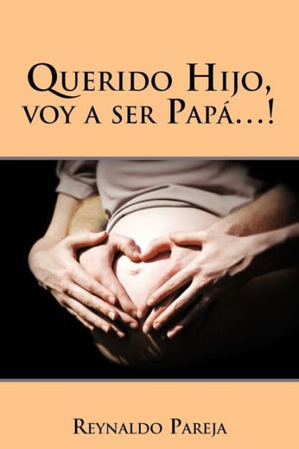 Querido Hijo, Voy a Ser Papa...! by Reynaldo Pareja