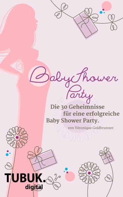 Baby Shower Party: Die 30 Geheimnisse einer erfolgreichen Baby Shower Party by Véronique Goldbrunner