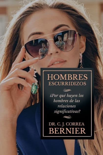 Hombres Escurridizos: Por qué huyen los hombres de las relaciones significativas? by Carlos J Correa Bernier