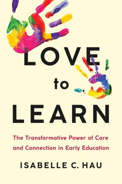 Love to Learn: The Transformative Power of Care and Connection in Early Education by Isabelle C. Hau