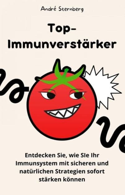 Top-Immunverstärker: Entdecken Sie, wie Sie Ihr Immunsystem mit sicheren und natürlichen Strategien sofort stärken können by Andre Sternberg