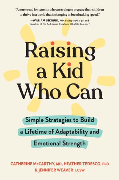 Raising a Kid Who Can: Simple Strategies to Build a Lifetime of Adaptability and Emotional Strength by Catherine McCarthy MD