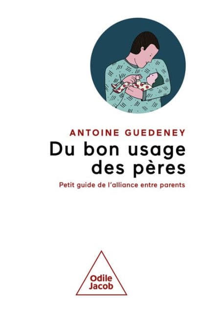 Du bon usage des pères: Petit guide de l'alliance entre parents by Antoine Guédeney