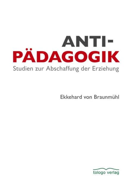 Antipädagogik: Studien zur Abschaffung der Erziehung by Ekkehard von Braunmühl