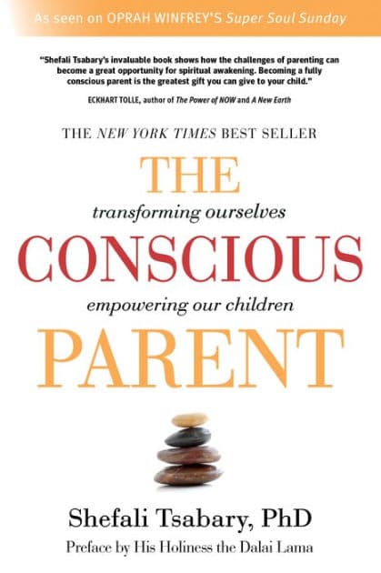 The Conscious Parent: Transforming Ourselves, Empowering Our Children by Shefali Tsabary
