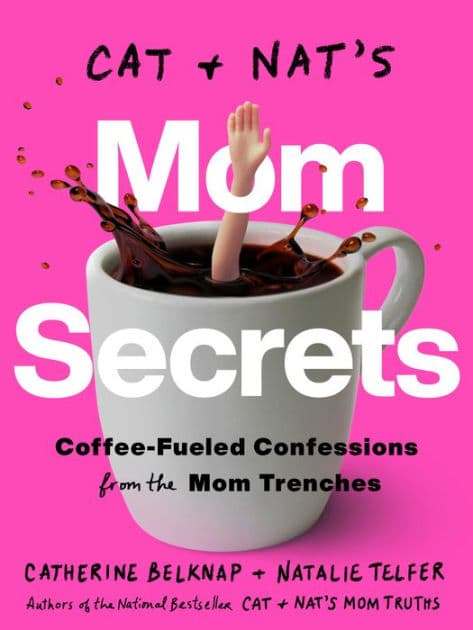 Cat and Nat's Mom Secrets: Coffee-Fueled Confessions from the Mom Trenches by Catherine Belknap