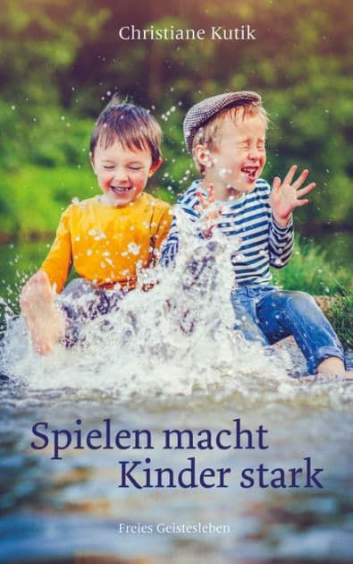 Spielen macht Kinder stark by Christiane Kutik