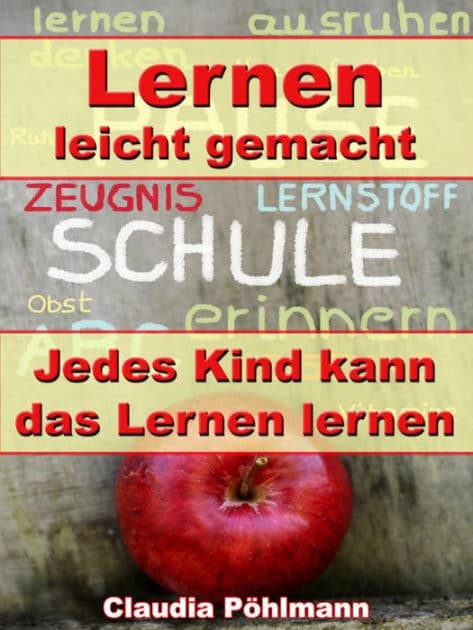 Lernen leicht gemacht - Jedes Kind kann das Lernen lernen: Richtig motivieren, Lernschwächen beseitigen, Hochbegabungen erkennen, Leistungssteigerung durch BF by Claudia Pöhlmann