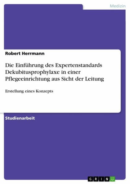 Die Einführung des Expertenstandards Dekubitusprophylaxe in einer Pflegeeinrichtung aus Sicht der Leitung: Erstellung eines Konzepts by Robert Herrmann