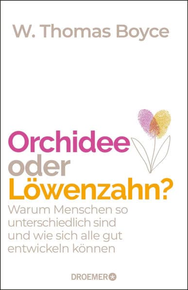 Orchidee oder Löwenzahn?: Warum Menschen so unterschiedlich sind und wie sich alle gut entwickeln können by W. Thomas Boyce