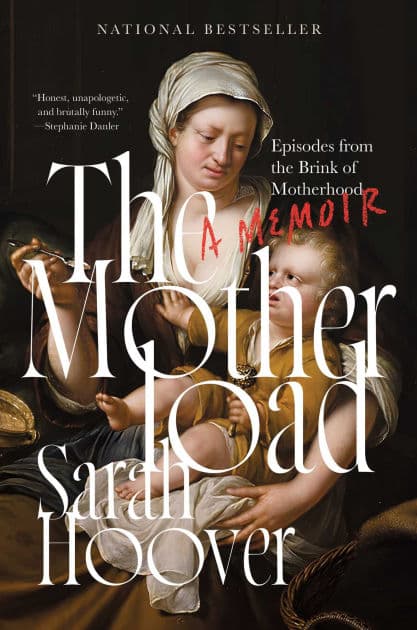 The Motherload: Episodes from the Brink of Motherhood by Sarah Hoover