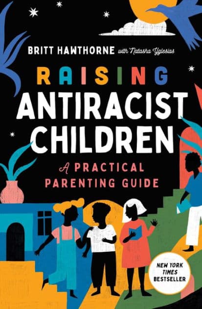 Raising Antiracist Children: A Practical Parenting Guide by Britt Hawthorne