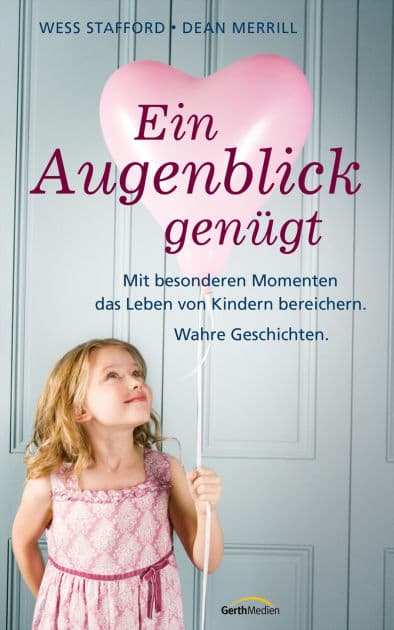 Ein Augenblick genügt: Mit besonderen Momenten das Leben von Kindern bereichern. Wahre Geschichten. by Wess Stafford