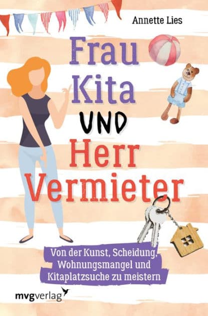 Frau Kita und Herr Vermieter: Über die Kunst, Scheidung, Wohnungsmangel und Kitaplatzsuche zu meistern by Annette Lies