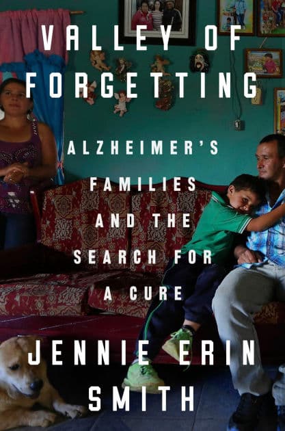 Valley of Forgetting: Alzheimer's Families and the Search for a Cure by Jennie Erin Smith