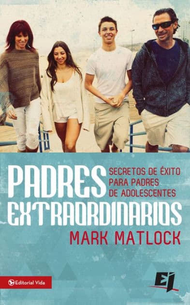 Padres extraordinarios: Secretos de éxito para padres de adelescentes by Mark Matlock